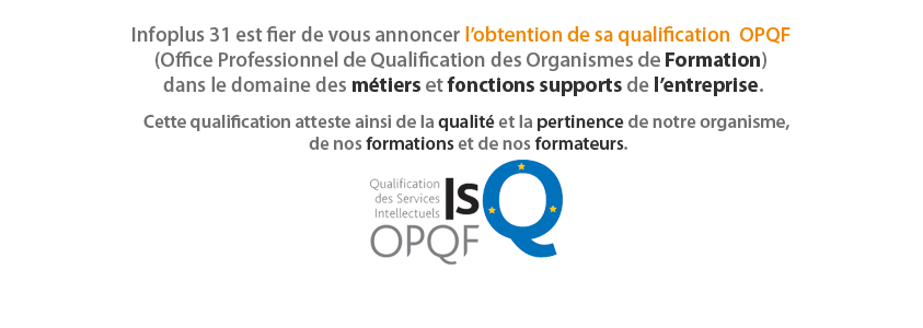 Organisme de Formation de Qualité Certifié OPQF - Infoplus 31